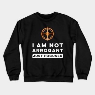 I Am Not Arrogant Just Focused. Crewneck Sweatshirt